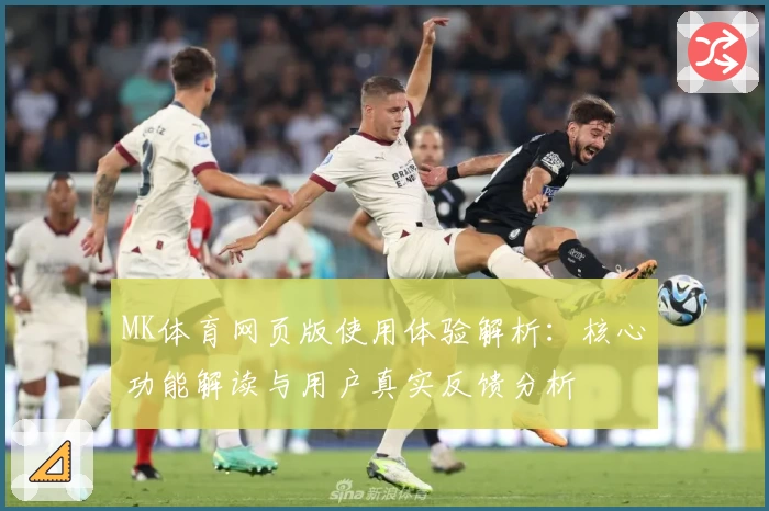 MK体育网页版使用体验解析：核心功能解读与用户真实反馈分析