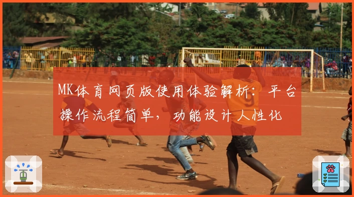 MK体育网页版使用体验解析：平台操作流程简单，功能设计人性化